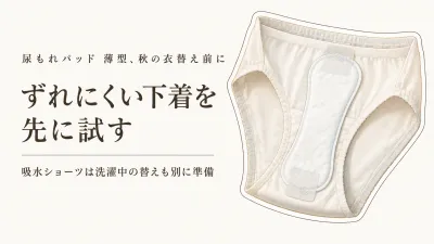 尿もれパッド 薄型は何と合わせる？秋の衣替え前に、ずれにくい下着と吸水ショーツを準備